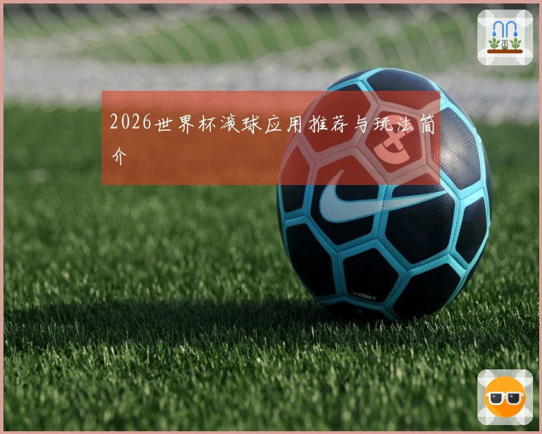 2026世界杯滚球应用推荐与玩法简介